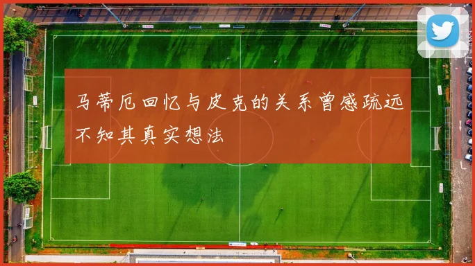 马蒂厄回忆与皮克的关系曾感疏远不知其真实想法