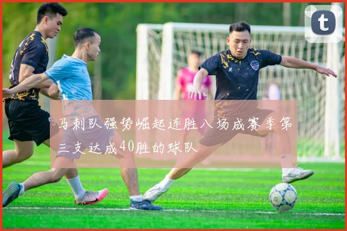 马刺队强势崛起连胜八场成赛季第三支达成40胜的球队